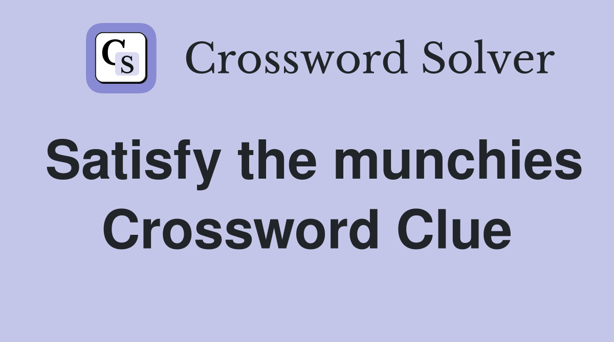 Satisfy the munchies Crossword Clue