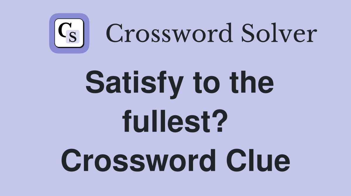 Satisfy to the fullest? Crossword Clue