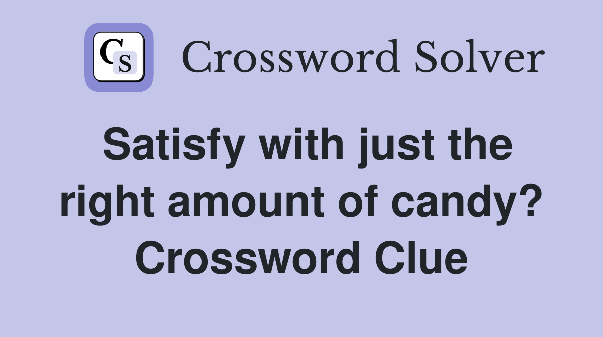 Satisfy with just the right amount of candy? Crossword Clue