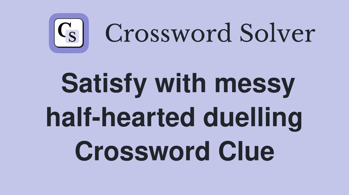 Satisfy with messy half-hearted duelling Crossword Clue