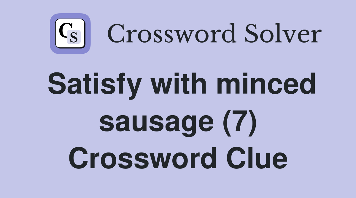Satisfy with minced sausage (7) Crossword Clue