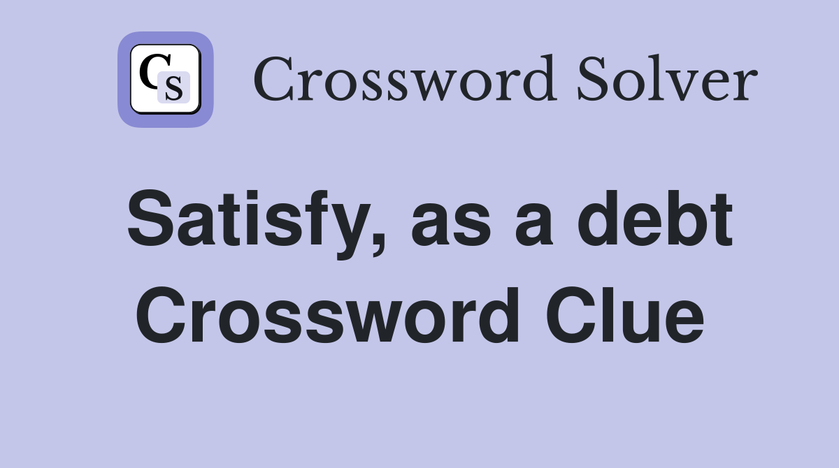 Satisfy, as a debt Crossword Clue