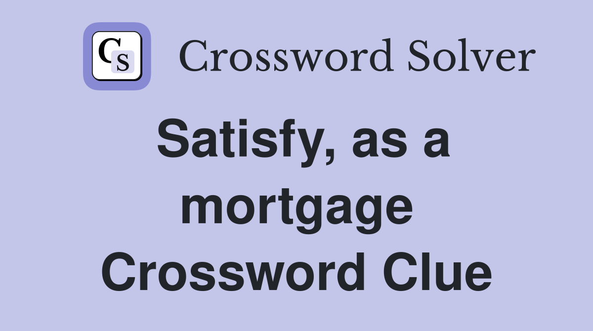 Satisfy, as a mortgage Crossword Clue