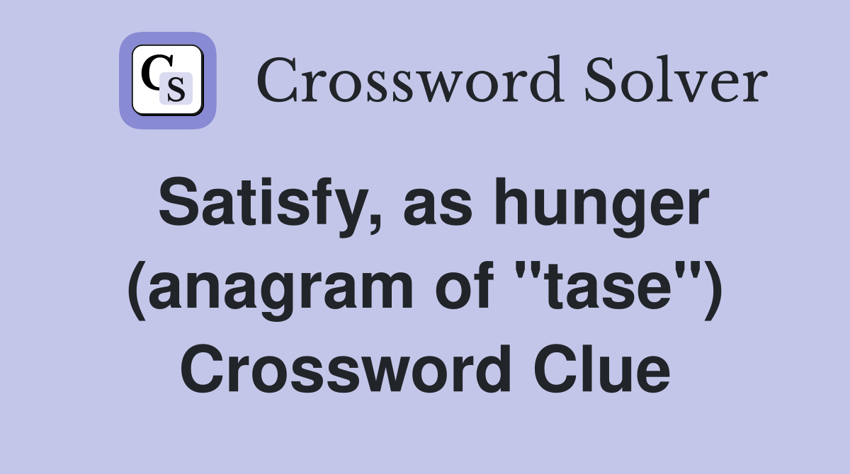 Satisfy, as hunger (anagram of "tase") Crossword Clue