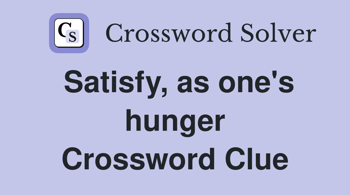 Satisfy, as one's hunger Crossword Clue