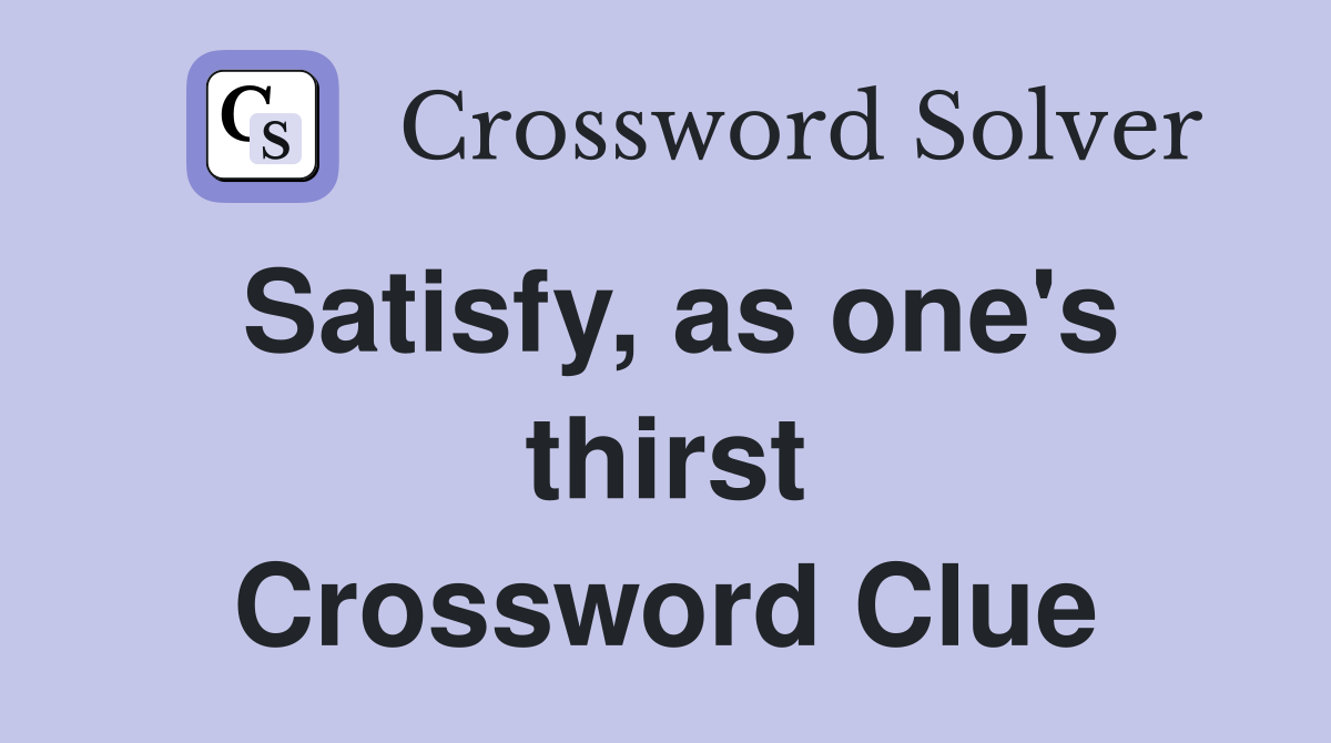 Satisfy, as one's thirst Crossword Clue