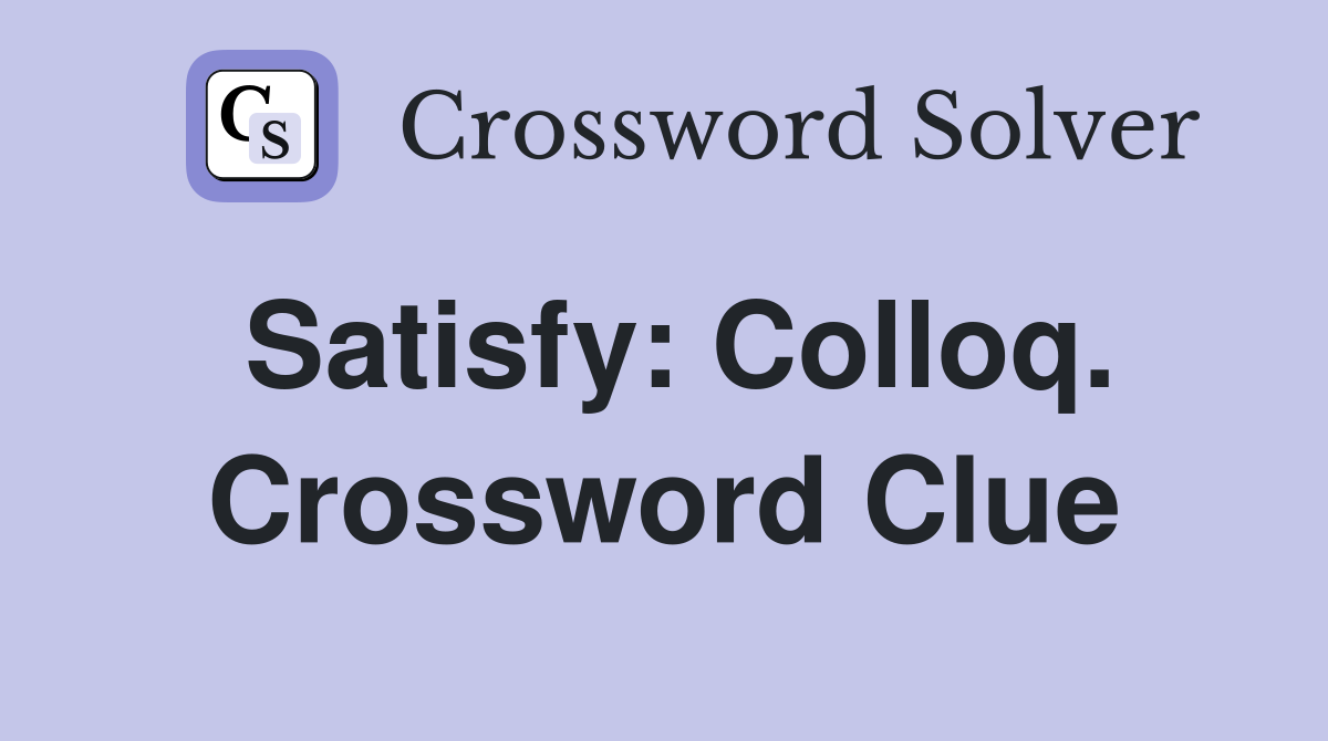 Satisfy: Colloq. Crossword Clue