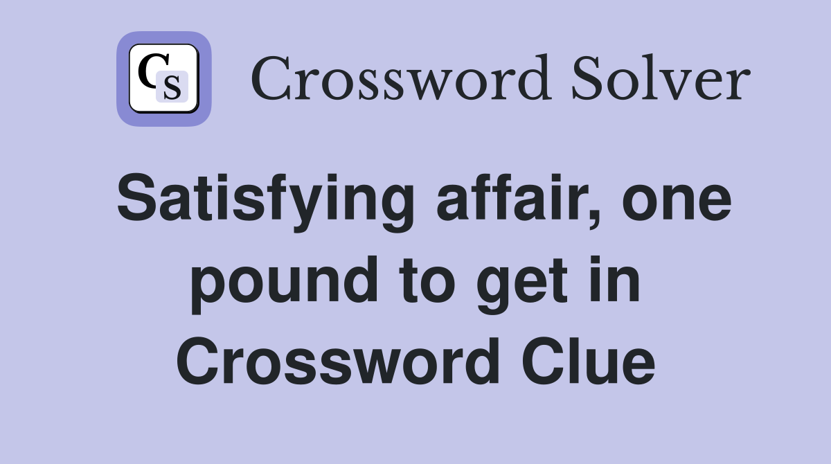 Satisfying affair, one pound to get in Crossword Clue