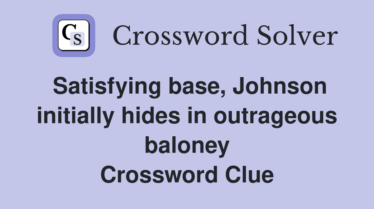 Satisfying base, Johnson initially hides in outrageous baloney Crossword Clue