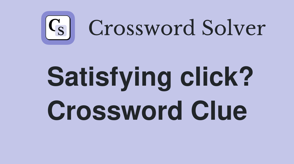 Satisfying click? Crossword Clue