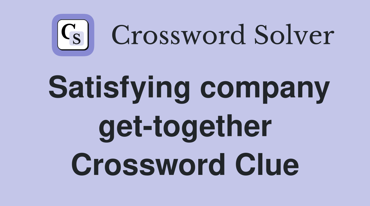 Satisfying company get-together Crossword Clue