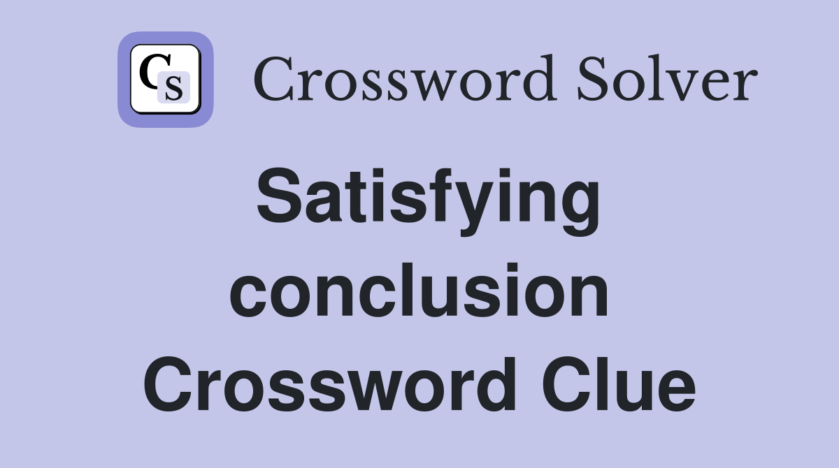 Satisfying conclusion Crossword Clue