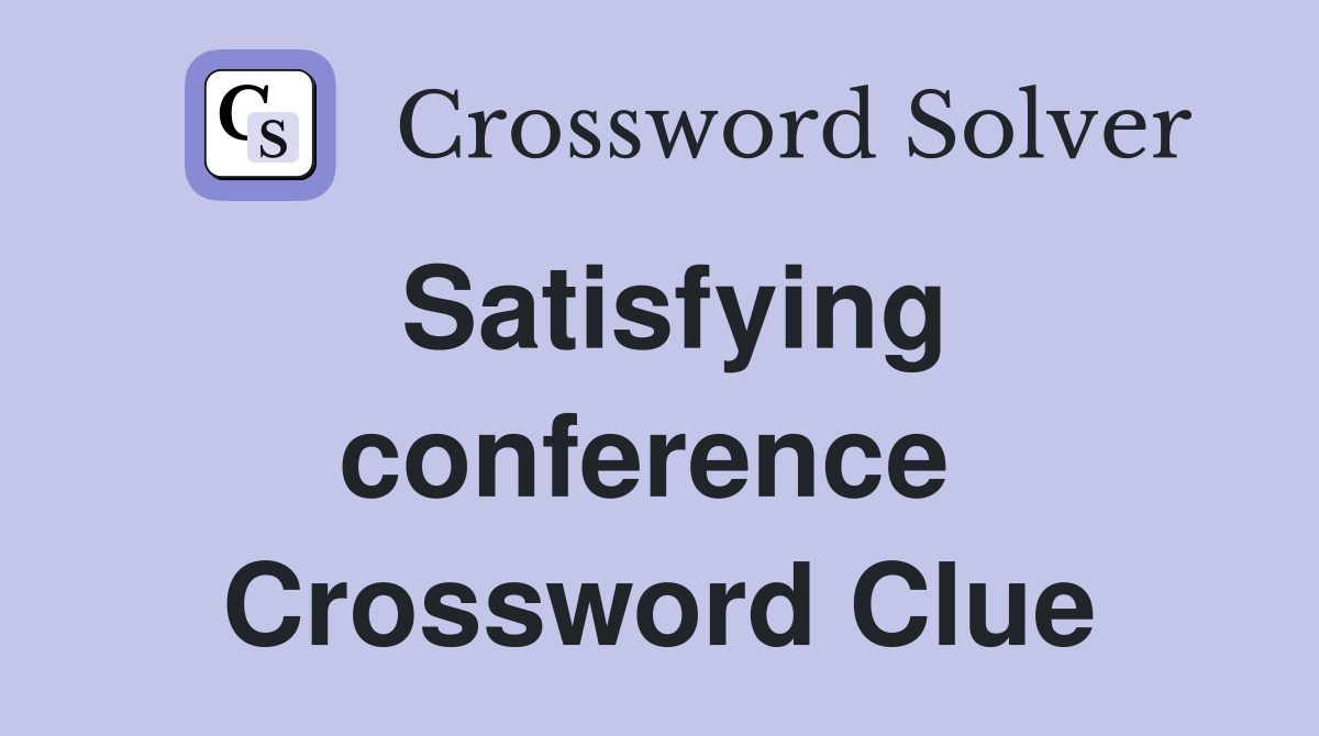 Satisfying conference  Crossword Clue