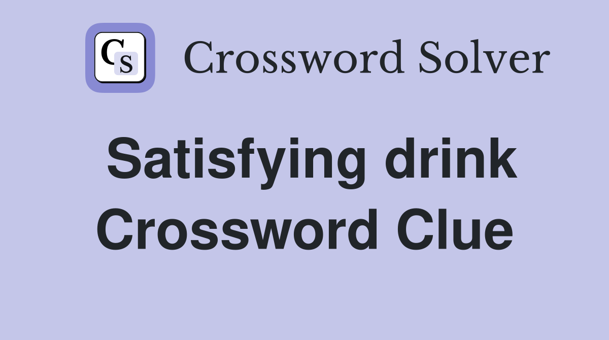 Satisfying drink Crossword Clue