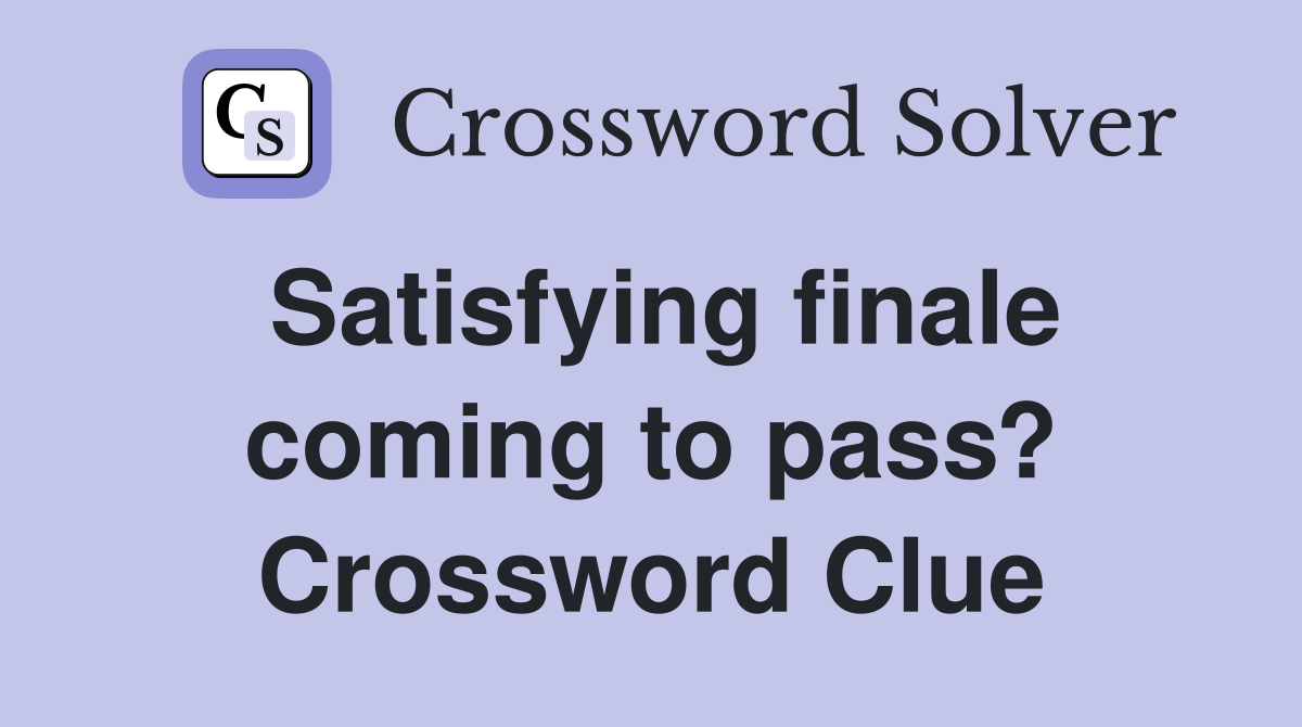 Satisfying finale coming to pass? Crossword Clue