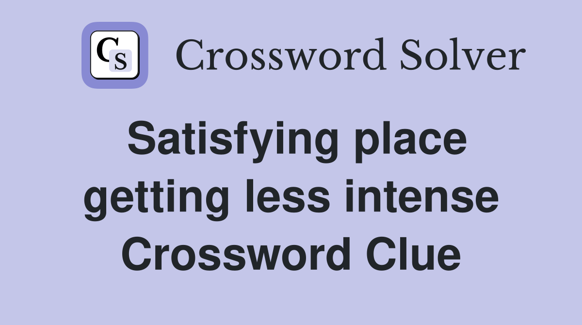 Satisfying place getting less intense Crossword Clue
