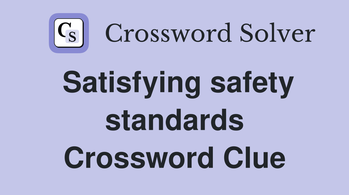 Satisfying safety standards Crossword Clue