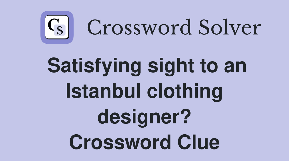 Satisfying sight to an Istanbul clothing designer? Crossword Clue
