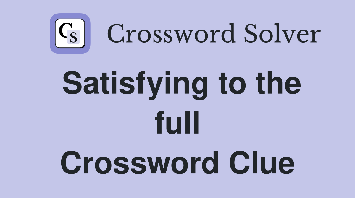 Satisfying to the full Crossword Clue Answers Crossword Solver