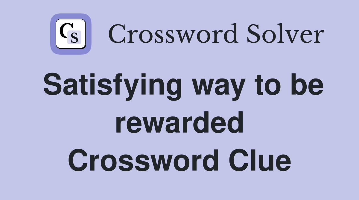 Satisfying way to be rewarded Crossword Clue