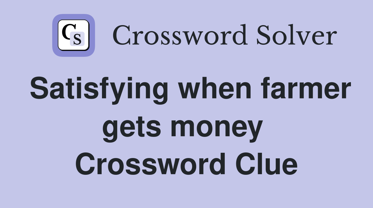 Satisfying when farmer gets money  Crossword Clue