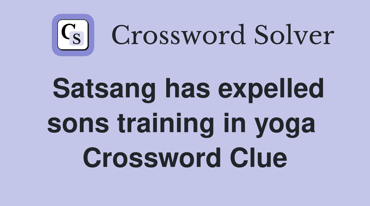 Satsang has expelled sons training in yoga  Crossword Clue