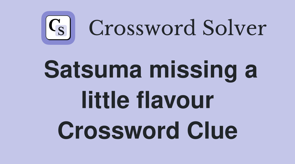 Satsuma missing a little flavour Crossword Clue