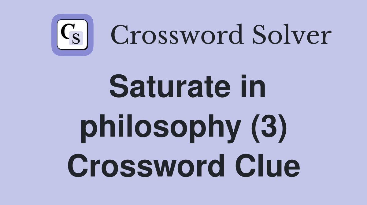 Saturate in philosophy (3) Crossword Clue