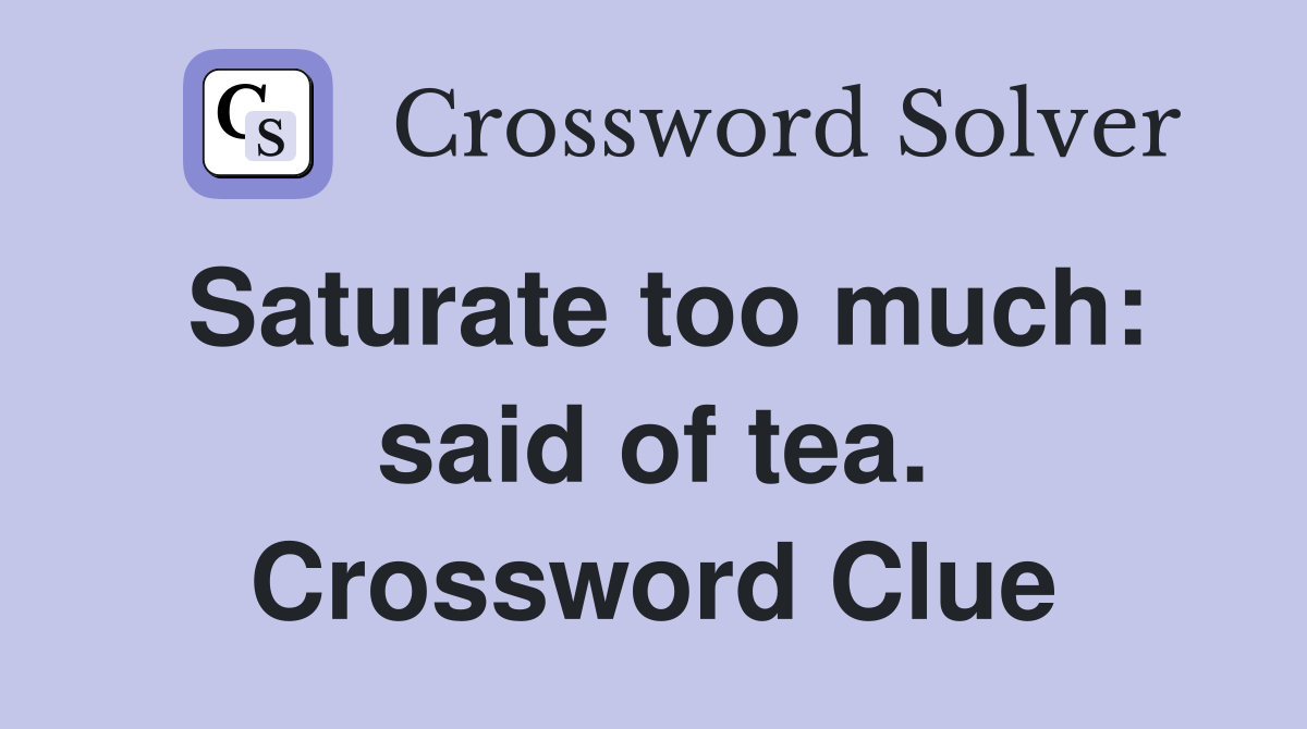 Saturate too much: said of tea. Crossword Clue