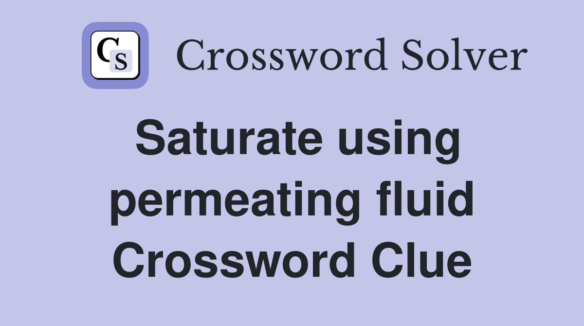 Saturate using permeating fluid Crossword Clue