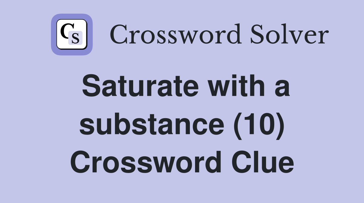 Saturate with a substance (10) Crossword Clue