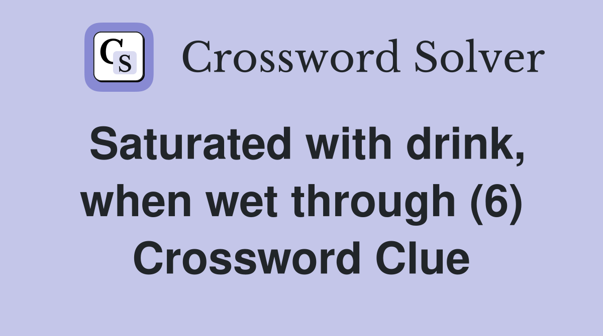 Saturated with drink, when wet through (6) Crossword Clue