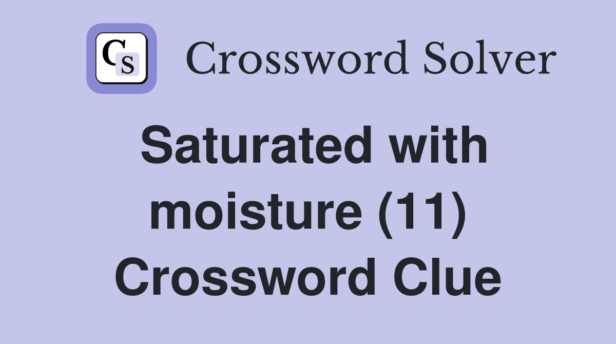 Saturated with moisture (11) Crossword Clue