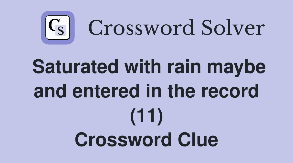 Saturated with rain maybe and entered in the record (11) Crossword Clue