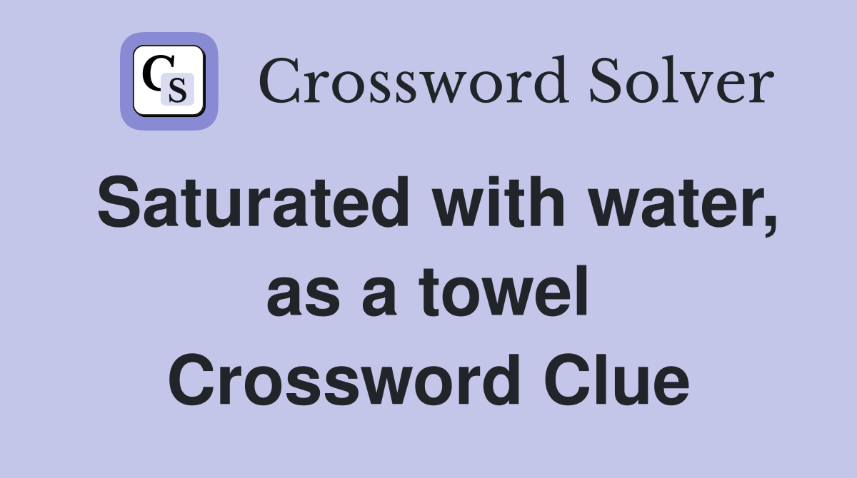 Saturated with water, as a towel Crossword Clue