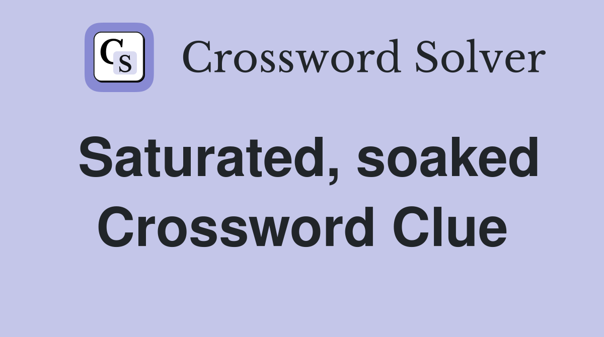 Saturated, soaked Crossword Clue