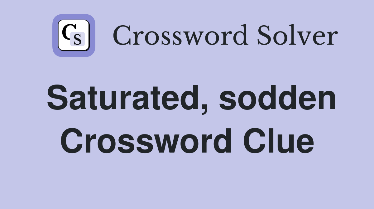 Saturated, sodden Crossword Clue