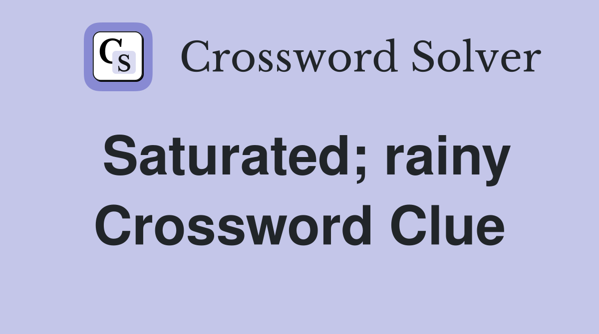 Saturated; rainy Crossword Clue