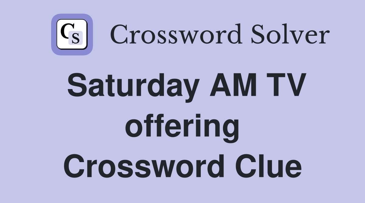 Saturday AM TV offering Crossword Clue