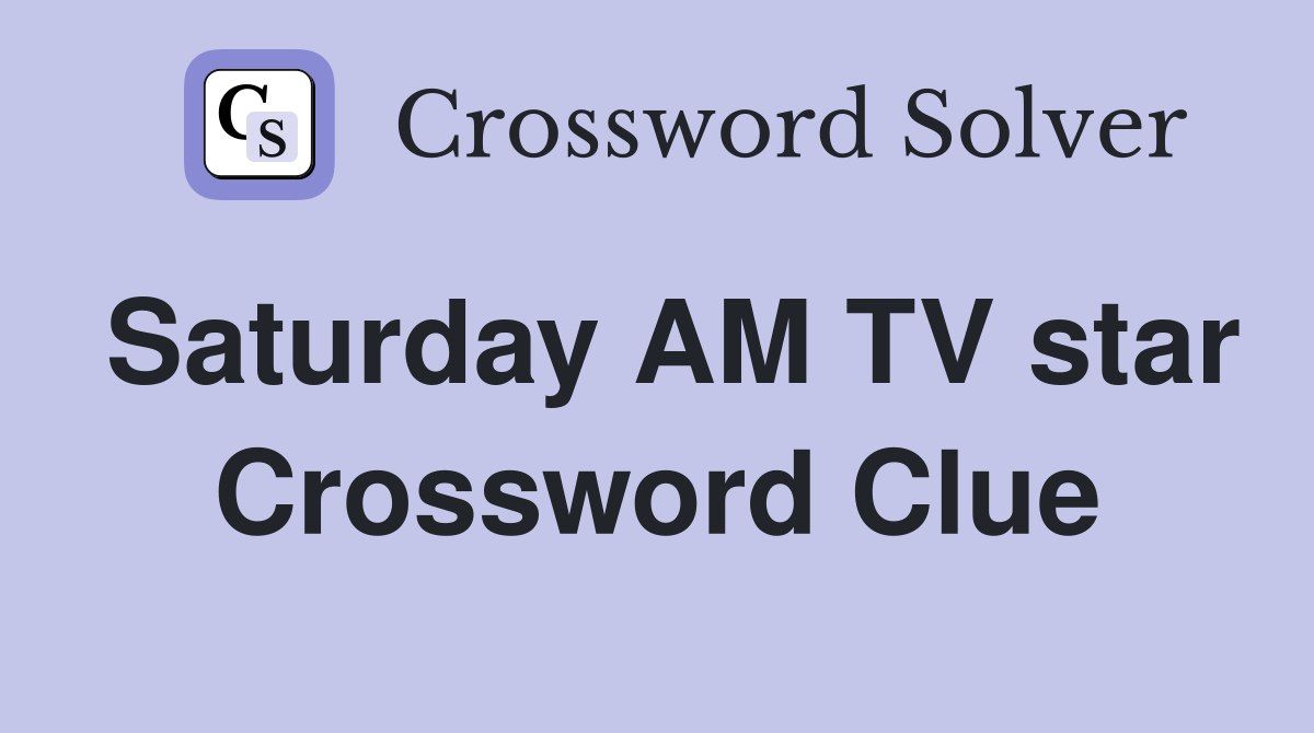 Saturday AM TV star Crossword Clue