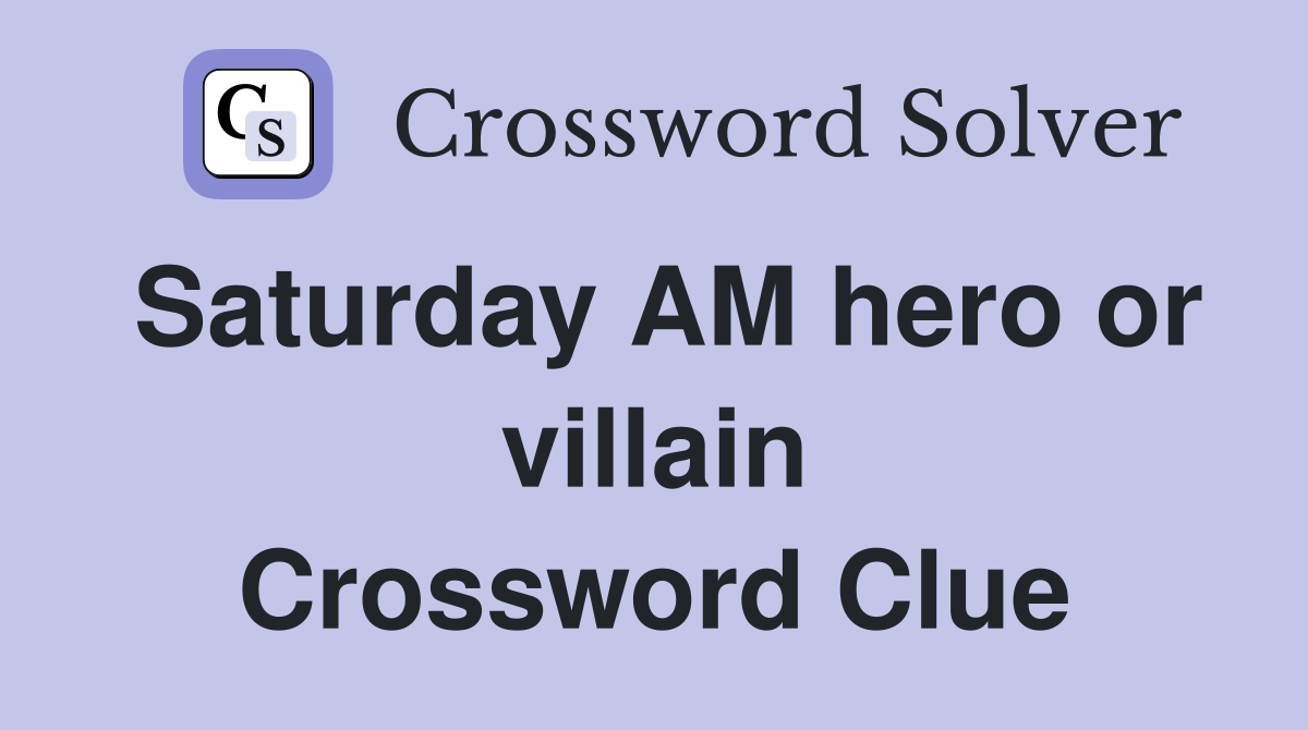 Saturday AM hero or villain Crossword Clue