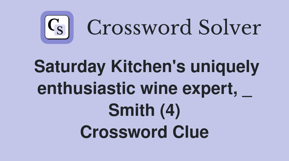 Saturday Kitchen's uniquely enthusiastic wine expert, _ Smith (4) Crossword Clue