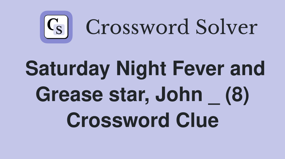 Saturday Night Fever and Grease star, John _ (8) Crossword Clue
