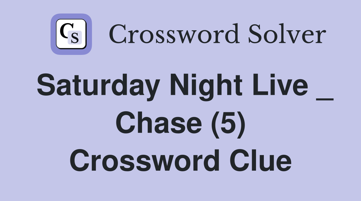 Saturday Night Live _ Chase (5) Crossword Clue