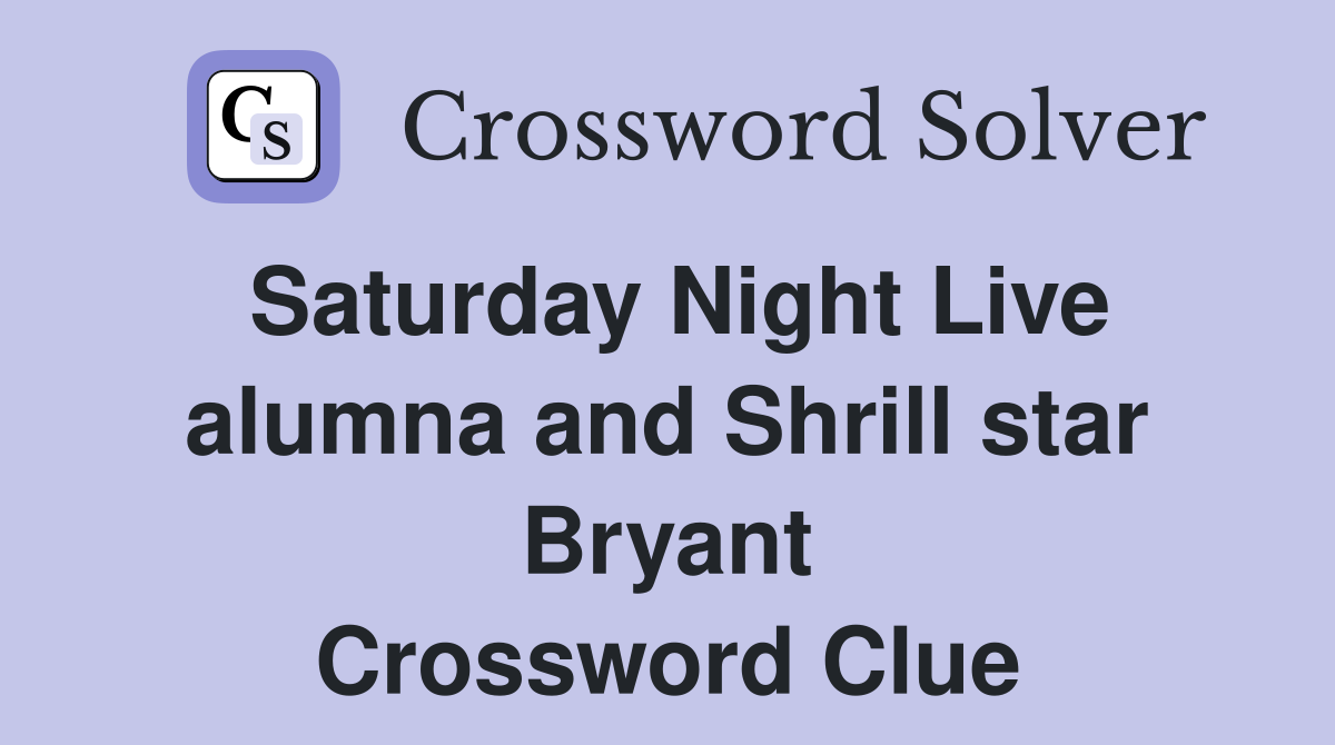 Saturday Night Live alumna and Shrill star Bryant Crossword Clue