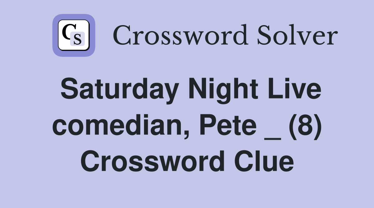 Saturday Night Live comedian, Pete _ (8) Crossword Clue