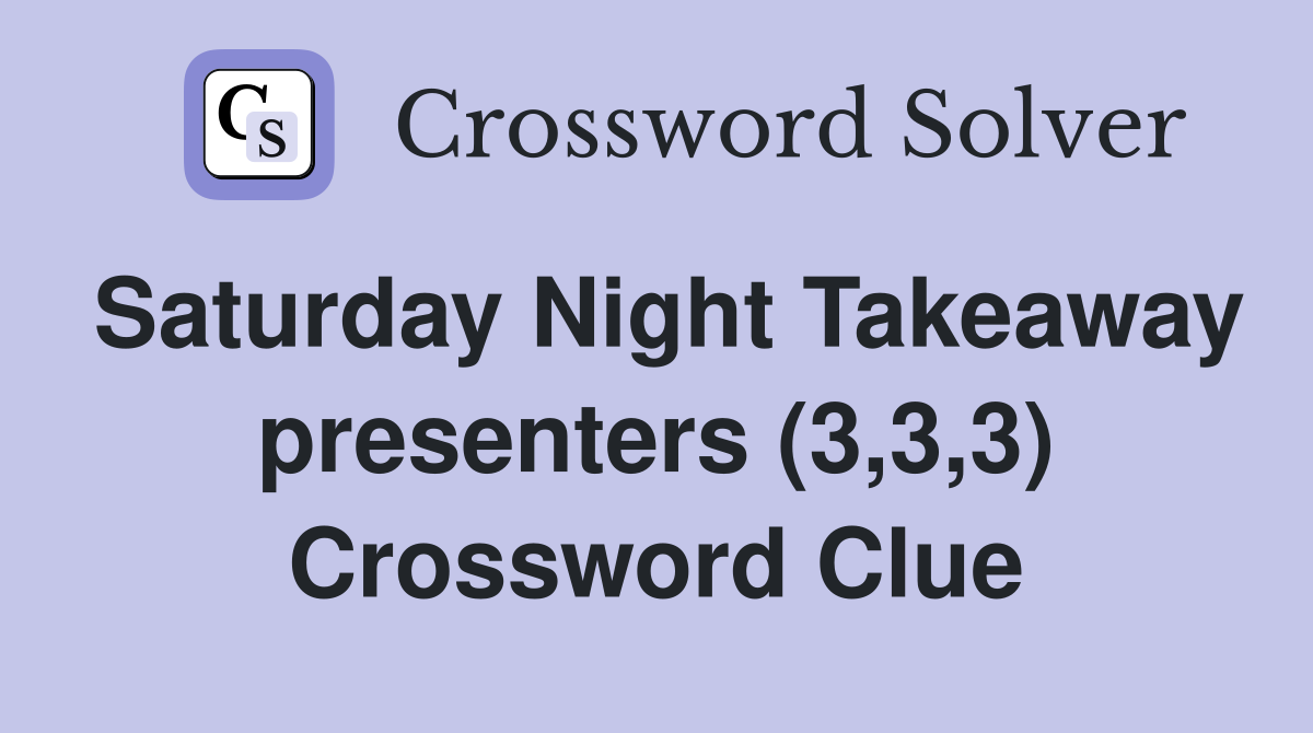 Saturday Night Takeaway presenters (3,3,3) Crossword Clue