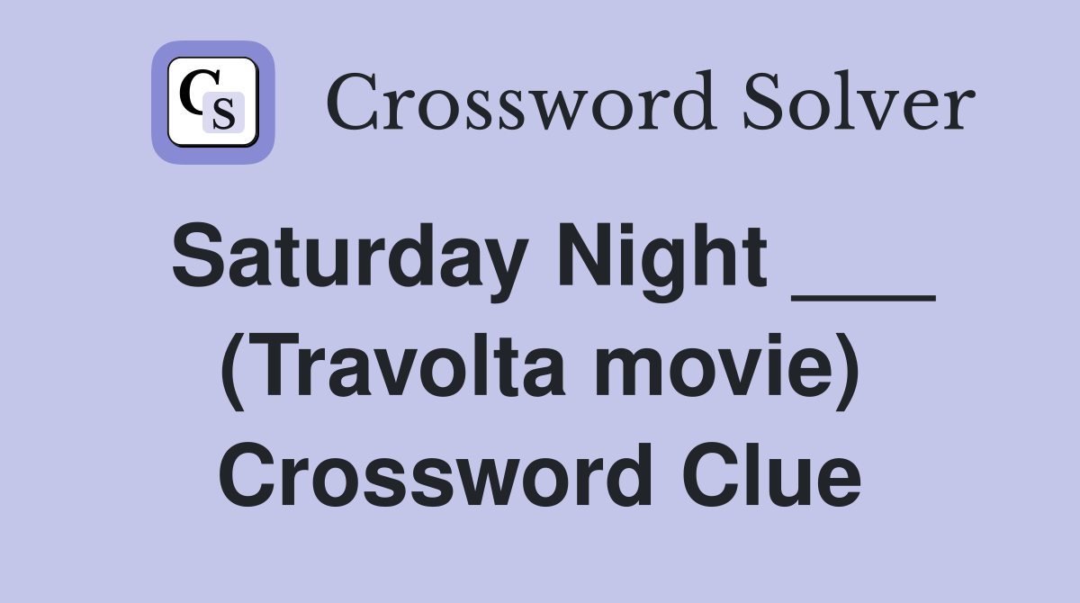 Saturday Night ___ (Travolta movie) Crossword Clue
