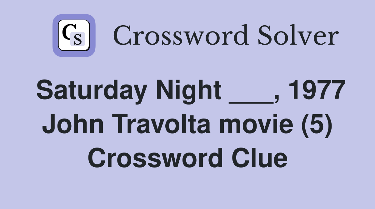Saturday Night ___, 1977 John Travolta movie (5) Crossword Clue