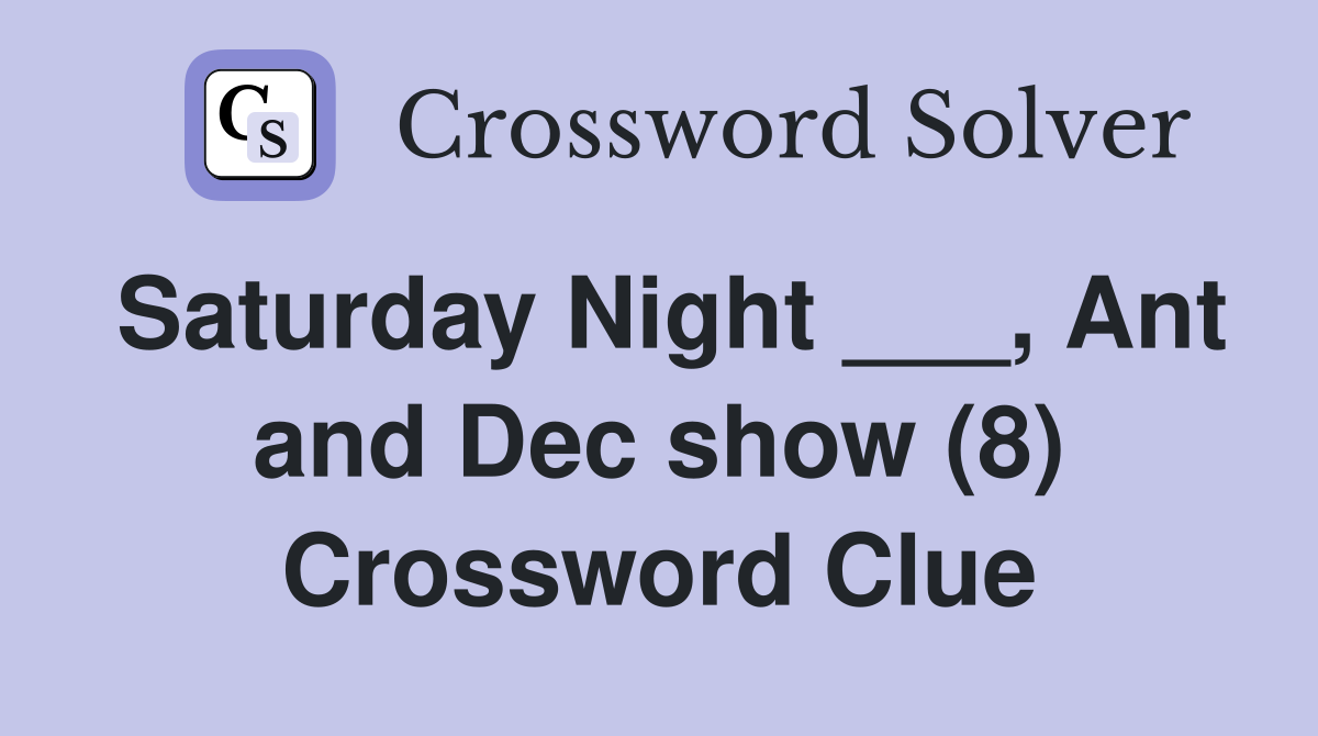 Saturday Night ___, Ant and Dec show (8) Crossword Clue